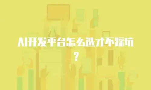 AI开发平台怎么选才不踩坑？
