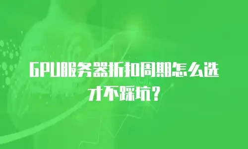 GPU服务器折扣周期怎么选才不踩坑？