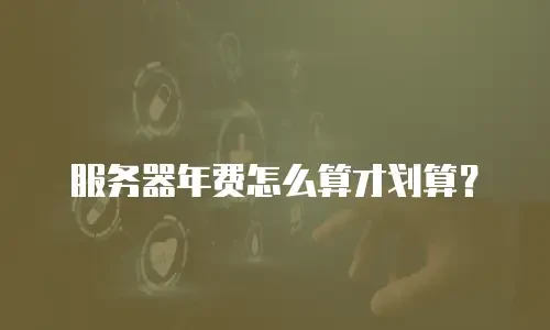 服务器年费怎么算才划算？