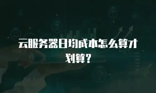 云服务器日均成本怎么算才划算？