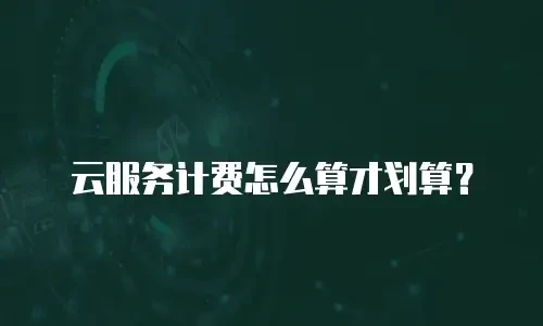 云服务计费怎么算才划算？