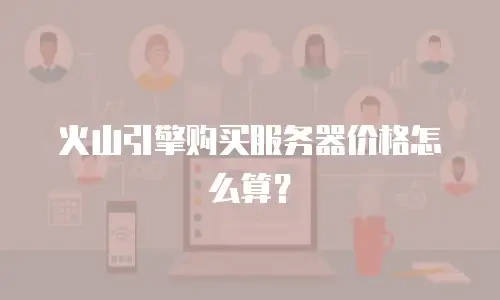 火山引擎购买服务器价格怎么算？