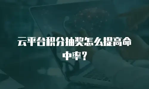 云平台积分抽奖怎么提高命中率？