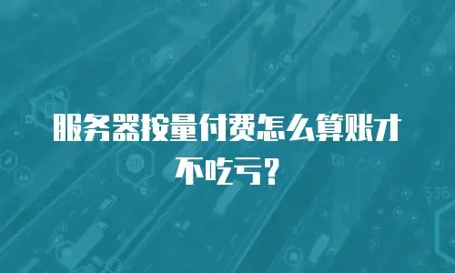 服务器按量付费怎么算账才不吃亏？