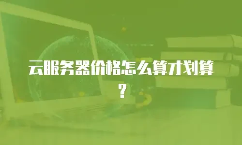 云服务器价格怎么算才划算？