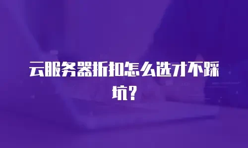 云服务器折扣怎么选才不踩坑？