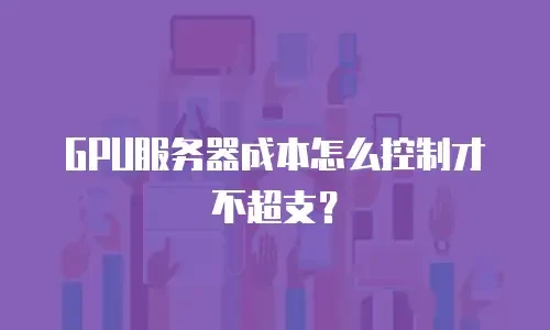 GPU服务器成本怎么控制才不超支？