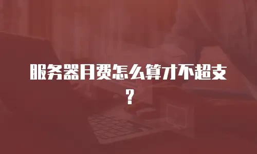 服务器月费怎么算才不超支？