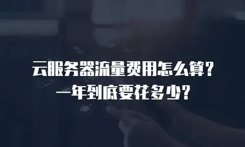云服务器流量费用怎么算？一年到底要花多少？