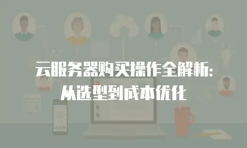 云服务器购买操作全解析：从选型到成本优化