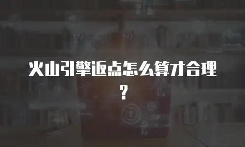 火山引擎返点怎么算才合理？