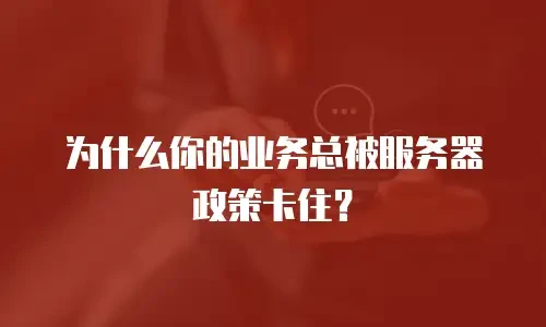 为什么你的业务总被服务器政策卡住？