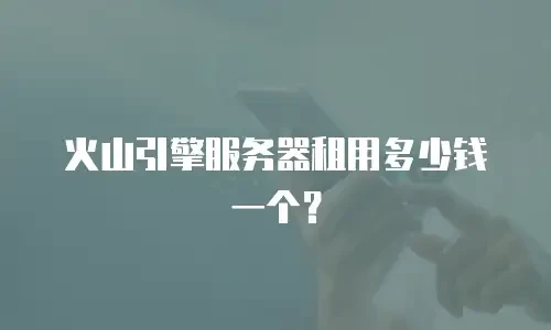 火山引擎服务器租用多少钱一个？
