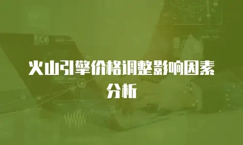 火山引擎价格调整影响因素分析