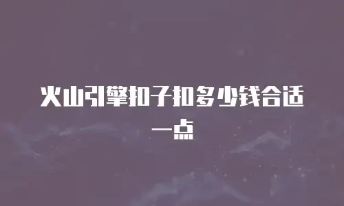 火山引擎扣子扣多少钱合适一点