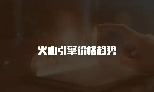 火山引擎价格趋势
