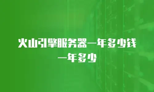 火山引擎服务器一年多少钱一年多少