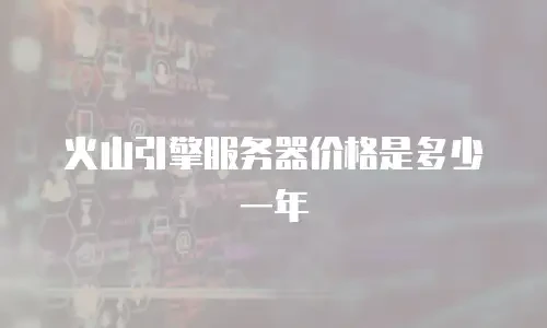 火山引擎服务器价格是多少一年