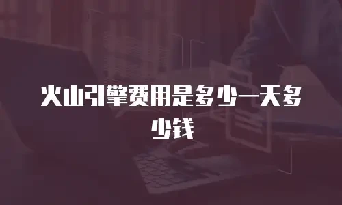 火山引擎费用是多少一天多少钱