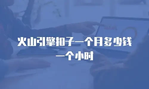 火山引擎扣子一个月多少钱一个小时