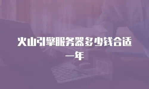 火山引擎服务器多少钱合适一年