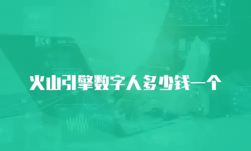 火山引擎数字人多少钱一个
