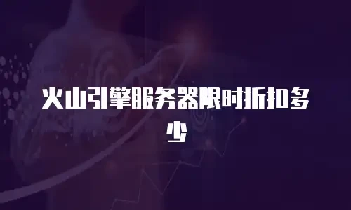 火山引擎服务器限时折扣多少