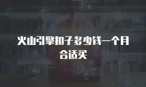 火山引擎扣子多少钱一个月合适买