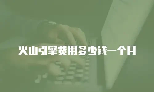 火山引擎费用多少钱一个月