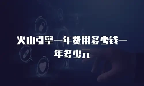 火山引擎一年费用多少钱一年多少元
