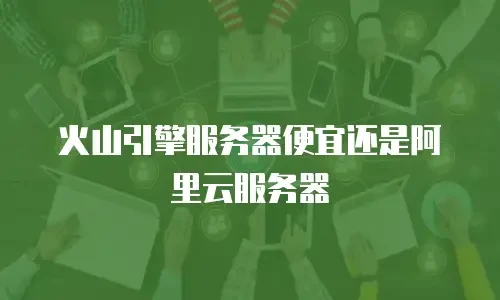 火山引擎服务器便宜还是阿里云服务器