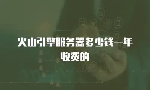 火山引擎服务器多少钱一年收费的