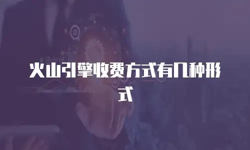 火山引擎收费方式有几种形式