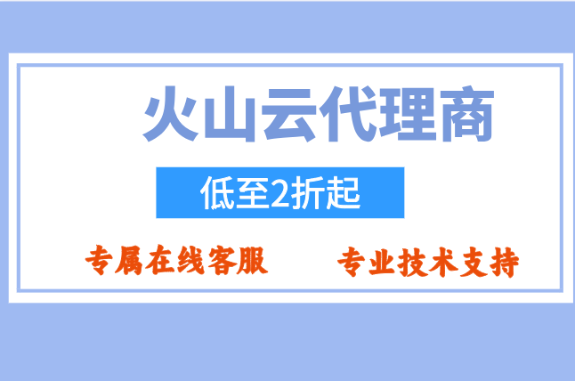 火山SI集成商：火山云代理商电话