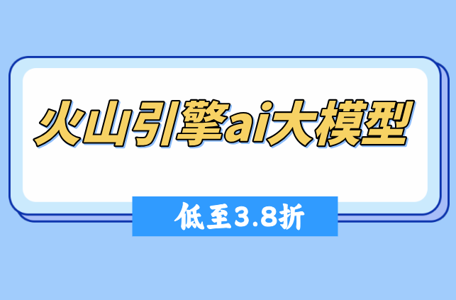 火山大模型API优惠券：火山引擎ai大模型如何收费