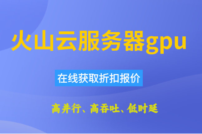 高性价比GPU云：火山云服务器gpu价格怎么样